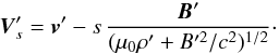\begin{equation} \label{invardansRW} \vec{V}'_s = \vec{v}' - s \, \frac{\vec{B}'}{(\mu_0 \rho'+B'^2/c^2)^{1/2}}\cdot \end{equation}
