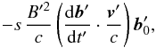 \begin{equation} -s \, \frac{B'^2}{c} \left( \frac{{\rm d} \vec{b}'}{{\rm d} t'} \cdot \frac{\vec{v}'}{c}\right) \vec{b}'_0, \label{equa36} \end{equation}