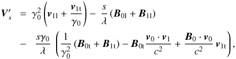 \begin{eqnarray} {\vec{V}}'_s \ &=& \gamma_0^2 \left({\vec{v}}_{1 {\rm l}} + \frac{{\vec{v}}_{1 {\rm t}}}{\gamma_0} \right) - \, \frac{s}{\lambda} \left({\vec{B}}_{0 {\rm l}} + {\vec{B}}_{1 {\rm l}} \right) \nonumber \\ &-& \ \frac{s \gamma_0 }{\lambda} \ \left( \frac{1}{\gamma_0^2} \left( {\vec{B}}_{0 {\rm t}} + {\vec{B}}_{1 {\rm t}} \right) - {\vec{B}}_{0 {\rm t}} \frac{{\vec{v}}_0 \cdot {\vec{v}_1}}{c^2} + \frac{{\vec{B}}_0 \cdot {\vec{v}}_0 }{c^2} \, {\vec{v}}_{1 {\rm t}} \right), \label{invarROlinearise} \end{eqnarray}