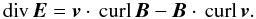 \begin{equation} {\mathrm{div}} \, {\vec{E}} = {\vec{v}} \cdot \, {\mathrm{curl}} \, {\vec{B}} - {\vec{B}} \cdot \, {\mathrm{curl}} \, {\vec{v}}. \end{equation}