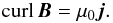 \begin{equation} {\mathrm{curl}}\, {\vec{B}} = \mu_0 {\vec{j}}. \end{equation}