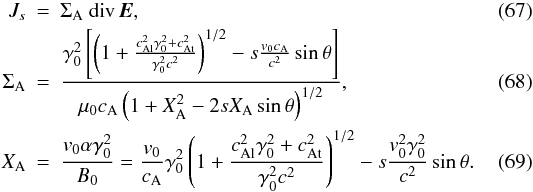 \begin{eqnarray} J_s &=& \Sigma_{\rm A} \ {\mathrm{div}}\, {\vec{E}} \label{JsSigmaA},\\ \Sigma_{\rm A} &=& \frac{ \gamma_0^2 \left[ \left( 1+\frac{c_{{\rm A l}}^2 \gamma_0^2+c_{{\rm A t}}^2}{ \gamma_0^2 c^2}\right)^{1/2} -s \frac{v_0 c_{\rm A}}{c^2} \sin \theta \right] }{\mu_0 c_{\rm A} \left( 1 + X_{\rm A}^2 -2 s X_{\rm A} \sin \theta \right)^{1/2} }, \label{SigmaA}\\ X_{\rm A} &=& \frac{v_0 \alpha \gamma_0^2}{B_0}= \frac{v_0}{c_{\rm A}} \gamma_0^2 \left( 1+\frac{c_{{\rm A l}}^2 \gamma_0^2+c_{{\rm A t}}^2}{ \gamma_0^2 c^2}\right)^{1/2} -s \frac{v_0^2 \gamma_0^2}{c^2} \sin \theta. \end{eqnarray}