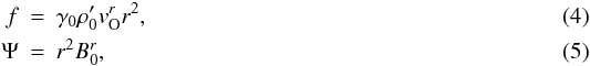 \begin{eqnarray} f&=&\gamma_0 \rho'_0 v_{\rm O}^r r^2, \\ \label{eq_def_Psi} \Psi&=&r^2 B_0^r, \end{eqnarray}