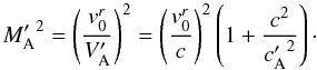 \begin{equation} {M'_{\rm A}}^2 = \left(\frac{v_{0}^r}{V'_{\rm A}}\right)^2 = \left(\frac{v_{0}^r}{c}\right)^2 \left( 1 + \frac{c^2}{{c'_{\rm A}}^2 } \right)\cdot \end{equation}