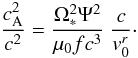 \begin{equation} \frac{c_{\rm A}^2}{c^2} = \frac{\Omega_*^2 \Psi^2 }{\mu_0 f c^3} \ \frac{c}{v_0^r}\cdot \end{equation}