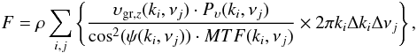 \begin{eqnarray} F = \rho\sum_{i,j} \left\{\frac{\upsilon_{{\rm gr},z}(k_i,\nu_j)\cdot P_\upsilon(k_i,\nu_j)} {\cos^2(\psi(k_i,\nu_j))\cdot MTF(k_i,\nu_j)} \times2\pi k_i\Delta k_i\Delta\nu_j\right\}, \label{eq11} \end{eqnarray}