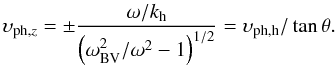 \begin{equation} \upsilon_{{\rm ph},z}=\pm{\omega/k_{\rm h}\over\left(\omega_{\rm BV}^2/\omega^2-1\right)^{1/2}}=\upsilon_{\rm ph,h}/\tan\theta. \label{eq6} \end{equation}