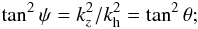 \begin{equation} \tan^2\psi = k_z^2/k_{\rm h}^2 = \tan^2\theta; \label{eq10} \end{equation}
