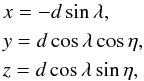 \begin{equation} \begin{array}{l} x = -d \sin\lambda, \nonumber\\[3pt] y = d \cos\lambda \cos \eta,\\[3pt] z = d \cos\lambda \sin \eta,\nonumber \end{array} \label{eq:xyz} \end{equation}