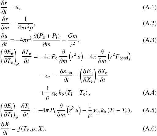 \appendix \setcounter{section}{1} \begin{eqnarray} \label{velo}&& {\dr\over\dt} = u, \\ \label{drm}&& {\dr\over\dm} = {1\over 4\pi r^2\rho}, \\ && {\du\over\dt} = -4\pi r^2\,{\d (P_{\rm e}+P_{\rm i})\over\dm}-{Gm\over r^2}, \label{accel}\\ && \left({\dE_{\rm e}\over\dT_{\rm e}}\right)_\rho\,{\dT_{\rm e}\over\dt} = -4\pi\,P_{\rm e}\,{\d\over\dm}\left(r^2\,u\right) - 4\pi\,{\d\over\dm}\left(r^2 F_{\rm cond}\right) \nonumber\\ && \qquad\qquad\qquad\; - \, \eps_{\rm r}\, -\,{\d\eps_{\rm ion}\over\dt} -\left({\dE_{\rm e}\over\dX_{\rm e}}\right) {\dX_{\rm e}\over\dt} \nonumber\\ \label{tpe} && \qquad\qquad\qquad\; +\,{1\over\rho}\,\nu_{\rm ie}\, k_{\rm b}\left(T_{\rm i}-T_{\rm e}\right),\\ \label{tpi} && \left({\dE_{\rm i}\over\dT_{\rm i}}\right)_\rho\,{\dT_{\rm i}\over\dt} = -4\pi\,P_{\rm i}\,{\d\over\dm}\left(r^2\,u\right) - {1\over\rho}\,\nu_{\rm ie}\, k_{\rm b}\left(T_{\rm i}-T_{\rm e}\right), \\ \label{dotX} && {\d{\vec X}\over\dt} = f(T_{\rm e},\rho,{\vec X}). \end{eqnarray}