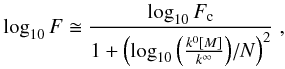 \begin{equation} \log_{10} F \cong \frac{\log_{10} F_{\rm c}}{1+\left({ \log_{10} \left(\frac{k^0 [M]}{k^\infty}\right)}/{N} \right)^2} \;, \end{equation}