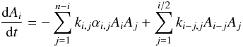 \begin{equation} \frac{{\rm d}A_{i}}{{\rm d}t}= - \sum_{j=1}^{n-i}{k_{i,j} \alpha_{i,j} A_i A_j}+ \sum_{j=1}^{i/2}{k_{i-j,j} A_{i-j} A_j} \end{equation}
