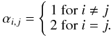 \begin{equation} \alpha_{i,j}= \left\{ \begin{array}{l p{2ex} l } 1 \mbox{ for } i\neq j \\ 2 \mbox{ for } i= j.\\ \end{array} \right. \end{equation}