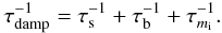 \begin{eqnarray} \tau_{\rm damp}^{-1}=\tau_{\rm s}^{-1}+\tau_{\rm b}^{-1}+\tau_{m_{\rm i}}^{-1}. \end{eqnarray}