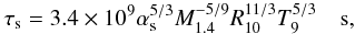 \begin{eqnarray} \tau_{\rm s}=3.4\times 10^9 \alpha_{\rm s}^{5/3}M_{1.4}^{-5/9}R_{10}^{11/3} T_9^{5/3}\quad {\rm s},\label{svis} \end{eqnarray}