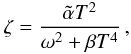 \begin{eqnarray} \zeta=\frac{\tilde\alpha T^2}{\omega^2+\beta T^4}\,, \end{eqnarray}