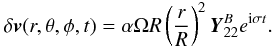 \begin{eqnarray} \delta\vec{v}(r,\theta,\phi,t)=\alpha\Omega R\left(\frac{r}{R}\right)^2\vec{Y}_{22}^Be^{{\rm i}\sigma t}. \end{eqnarray}