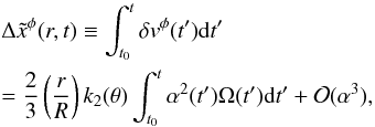 \begin{eqnarray} &&\Delta \tilde{x}^{\phi}(r,t)\equiv \int_{t_0}^t \delta v^\phi(t'){\rm d}t' \nonumber \\ && = \frac{2}{3}\left(\frac{r}{R}\right) k_2(\theta)\int_{t_0}^t\alpha^2(t')\Omega(t'){\rm d}t'+\mathcal{O}(\alpha^3), \end{eqnarray}