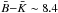 \hbox{$\bar{B}{-}\bar{K}\sim 8.4$}
