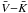 \hbox{$\bar{V}{-}\bar{K}$}