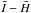 \hbox{$\bar{I}-\bar{H}$}
