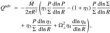 \begin{eqnarray} \label{eq.qadv} Q^{\rm adv} &=& -\frac{\mdot}{2\pi R^2}\left(\eta_3\frac{P}\Sigma\derln{P}{R} - \left(1+\eta_3\right) \frac{P}\Sigma\derln\Sigma R\right.\nonumber\\[0.5mm] &&+\left. \eta_3\frac P\Sigma\derln{\eta_3}{R}+\Omega^2_\perp\eta_4\derln{\eta_4}{R}\right), \end{eqnarray}