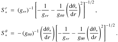\appendix \setcounter{section}{1} \begin{eqnarray} \label{e.Sstar} S_*^r &=& \left(g_{rr}\right)^{-1} \left[-\frac1{g_{rr}}-\frac1{g_{\theta\theta}}\left(\der{\theta_*}r\right)^2\right]^{-1/2}, \nonumber\\[1.5mm] S_*^\theta &=& -\left(g_{\theta\theta}\right)^{-1} \left(\der{\theta_*}r\right)\left[-\frac1{g_{rr}}-\frac1{g_{\theta\theta}}\left(\der{\theta_*}r\right)^2\right]^{-1/2}. \end{eqnarray}