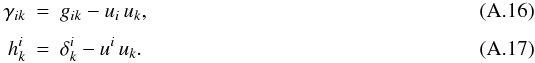 \appendix \setcounter{section}{1} \begin{eqnarray} \gamma_{ik} &=& g_{ik} - u_i\,u_k,\\[1.5mm] \label{comoving-metric} h^i_{k} &=& \delta^i_{k} - u^i\,u_k. \end{eqnarray}