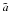 \hbox{$\tilde a$}