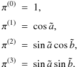 \begin{eqnarray} \pi^{(0)}&=&1,\nonumber\\[1.5mm] \pi^{(1)}&=&\cos \tilde a,\nonumber\\[1.5mm] \pi^{(2)}&=&\sin{\tilde a}\cos \tilde b,\nonumber\\[1.5mm] \pi^{(3)}&=&\sin{\tilde a}\sin \tilde b. \end{eqnarray}