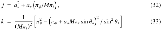 \begin{eqnarray} j &=& a_*^2+a_*\left(\pi_\phi/M\pi_t\right), \\[1.5mm] k &=& \frac1{\left(M\pi_t\right)^2}\left[\pi_\theta^2-\left(\pi_\phi+a_*M\pi_t \sin\theta_*\right)^2/\sin^2\theta_*\right] \end{eqnarray}