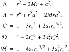 \begin{eqnarray} \Delta &=& r^2 - 2Mr + a^2,\nonumber\\[1.5mm] A &=& r^4 + r^2a^2 + 2Mra^2,\nonumber\\[1.5mm] \cal C &=& 1 - 3r_*^{-1} + 2a_*r_*^{-3/2},\nonumber\\[1.5mm] \cal D &=& 1 - 2r_*^{-1}+2a_*^2r_*^{-2},\nonumber\\[1.5mm] \cal H &=& 1-4a_*r_*^{-3/2}+3a_*^{2}r_*^{-2}, \end{eqnarray}