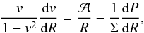 \begin{equation} \frac{v}{1-v^2}\frac{{\rm d}v}{{\rm d}R} = \frac{\cal A}{R}-\frac{1}{\Sigma}\frac{{\rm d}P}{{\rm d}R}, \label{eq_rad3} \end{equation}
