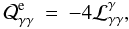 \begin{eqnarray} \cal{Q}^{\rm e} _{\gamma \gamma} & =& -4 \cal{L}^{\gamma}_{\gamma \gamma}, \end{eqnarray}