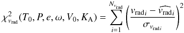 Mathematical equation: \begin{equation} \chi^2_{v_{\mathrm{rad}}}(T_0,P,e,\omega,V_0,K_{\rm A})=\sum_{i=1}^{N_{v_{\mathrm{rad}}}}\left(\frac{{v_{\mathrm{rad}}}_i-\widehat{v_{\mathrm{rad}}}_i}{\sigma_{{v_{\mathrm{rad}}}_i}}\right)^2 \end{equation}
