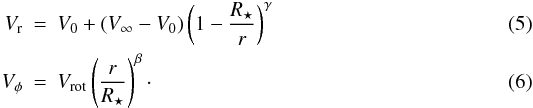 Mathematical equation: \begin{eqnarray} V_{\rm r}&=&V_0 + \left(V_{\infty}-V_0\right)\left(1-\frac{R_{\star}}{r}\right)^{\gamma}\\ V_{\phi}&=&V_{\rm rot}\left(\frac{r}{R_{\star}}\right)^{\beta}\cdot \end{eqnarray}