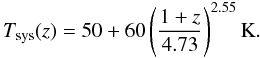 \begin{equation} T_{\rm sys}(z) = 50 + 60 \left( \frac{1 + z}{4.73} \right)^{2.55} {\rm K}. \end{equation}