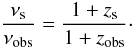\begin{equation} \frac{\nu_{\mathrm{s}}}{\nu_{\mathrm{obs}}} = \frac{1+z_{\mathrm{s}}}{1+z_{\mathrm{obs}}}\cdot \end{equation}