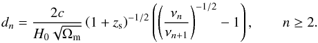 \begin{equation} d_n = \frac{2c}{H_0 \sqrt{\Omega_{\mathrm{m}}}} \left( 1 + z_{\mathrm{s}} \right)^{-1/2} \left( \left( \frac{\nu_n}{\nu_{n+1}} \right)^{-1/2} - 1 \right), \qquad n \ge 2. \label{hor2} \end{equation}