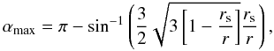 \appendix \setcounter{section}{1} \begin{equation} \alpha_\mathrm{max}=\pi - \sin^{-1} \left( \frac{3}{2} \sqrt{3 \left[1- \frac{r_\mathrm{s}}{r} \right]} \frac{r_\mathrm{s}}{r} \right), \end{equation}