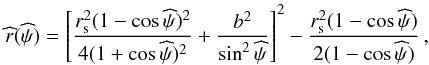 \appendix \setcounter{section}{1} \begin{equation} \widehat{r}(\widehat{\psi}) = \left[ \frac { r_\mathrm{s}^2 ( 1- \cos \widehat{\psi})^2}{4 (1+\cos \widehat{\psi} )^2} + \frac{b^2}{\sin^2\widehat{\psi}}\right]^2 - \frac{r_\mathrm{s}^2 (1-\cos\widehat{\psi})}{2(1-\cos\widehat{\psi})}\,, \end{equation}