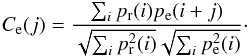 \begin{equation} C_{\rm e}(j) = \frac{\sum_i p_{\rm r}(i) p_{\rm e}(i+j)}{\sqrt{\sum_i p_{\rm r}^2(i)}\sqrt{\sum_i p_{\rm e}^2(i)} }\cdot \label{eq:correlation} \end{equation}