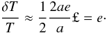 \begin{equation} \Frac{\delta T}{T} \approx \Frac{1}{2}\Frac{2ae} {a}ï£¡= e \cdot \end{equation}