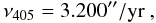 \begin{equation} \nu_{405} = 3.200 ''/{\rm yr}\ , \end{equation}