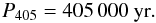 \begin{equation} P_{405} = 405\,000 \ {\rm yr}. \end{equation}