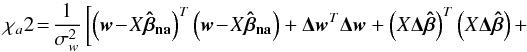 \appendix \setcounter{section}{2} $$ \chi_{a}2\!=\!\frac{1}{\sigma^2_w}\left[\left(\vec{w}\!-\!X\vec{\hat{\beta}_{\textbf{na}}}\right)^T\left(\vec{w}\!-\!X\vec{\hat{\beta}_{\textbf{na}}}\right)+\vec{\Delta w}^T\vec{\Delta w}+\left(X\vec{\Delta \hat{\beta}}\right)^T\left(X\vec{\Delta \hat{\beta}}\right)+\right. $$
