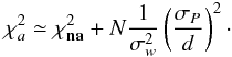 \appendix \setcounter{section}{2} \begin{equation} \chi_{a}^2\simeq\chi_{\textbf{na}}^2+N\frac{1}{\sigma_w^2}\left(\frac{\sigma_{P}}{d}\right)^2\cdot \label{eq:chiasyfin} \end{equation}