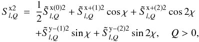 \begin{eqnarray} S^{{\rm x}2}_{l,Q}& =& {1\over 2} \tilde S^{{\rm x}(0)2}_{l,Q} + \tilde S^{{\rm x+}(1)2}_{l,Q}\cos\chi + \tilde S^{{\rm x+}(2)2}_{l,Q}\cos 2\chi\nonumber \\ && + \tilde S^{{\rm y-}(1)2}_{l,Q}\sin\chi+ \tilde S^{{\rm y-}(2)2}_{l,Q} \sin 2\chi, \ \ \ \ Q>0, \label{sx2lQ_new} \end{eqnarray}