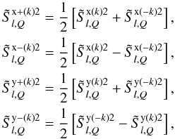 \begin{eqnarray} && \tilde S^{{\rm x+}(k)2}_{l,Q}={1\over 2}\left[\tilde S^{{\rm x}(k)2}_{l,Q} +\tilde S^{{\rm x}(-k)2}_{l,Q}\right], \nonumber \\ && \tilde S^{{\rm x-}(k)2}_{l,Q}={1\over 2}\left[\tilde S^{{\rm x}(k)2}_{l,Q} -\tilde S^{{\rm x}(-k)2}_{l,Q}\right],\nonumber \\ && \tilde S^{{\rm y+}(k)2}_{l,Q}={1\over 2}\left[\tilde S^{{\rm y}(k)2}_{l,Q} +\tilde S^{{\rm y}(-k)2}_{l,Q}\right], \nonumber \\ \label{new_real} && \tilde S^{{\rm y-}(k)2}_{l,Q}={1\over 2}\left[\tilde S^{{\rm y}(-k)2}_{l,Q} -\tilde S^{{\rm y}(k)2}_{l,Q}\right], \end{eqnarray}
