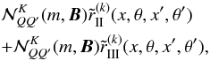 \begin{eqnarray} &&{\mathcal N}^K_{QQ^\prime}(m,{\bm B}) \tilde r_{\rm II}^{(k)}(x,\theta,x^\prime,\theta^\prime)\nonumber \\ &&+ {\mathcal N}^K_{QQ^\prime}(m,{\bm B}) \tilde r_{\rm III}^{(k)}(x,\theta,x^\prime,\theta^\prime), \label{vbdom} \end{eqnarray}